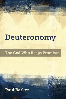 Deuteronomy: The God Who Keeps Promises by Barker, Paul A.