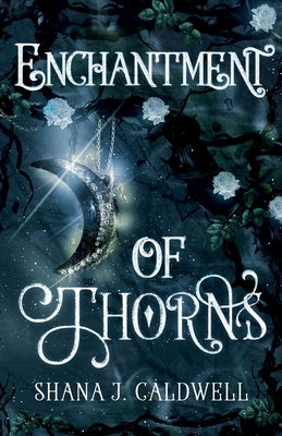 Enchantment of Thorns by Caldwell, Shana J.