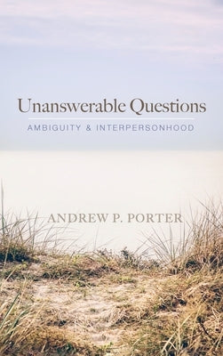 Unanswerable Questions by Porter, Andrew P.