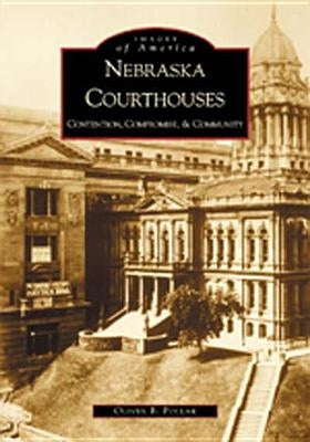 Nebraska Courthouses: Contention, Compromise, & Community by Pollak, Oliver B.