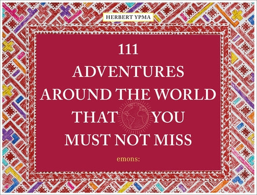 111 Adventures Around the World That You Must Not by Ypma, Herbert