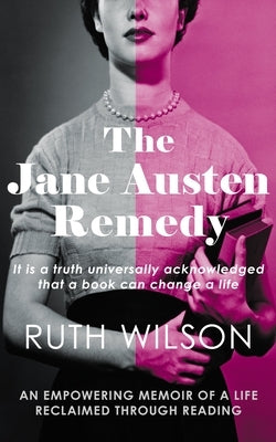 The Jane Austen Remedy: It Is a Truth Universally Acknowledged That a Book Can Change a Life by Wilson, Ruth