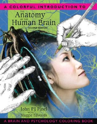 A Colorful Introduction to the Anatomy of the Human Brain: A Brain and Psychology Coloring Book by Pinel, John