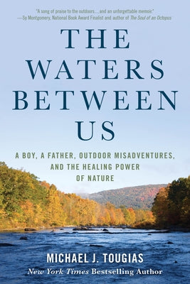 The Waters Between Us: A Boy, a Father, Outdoor Misadventures and the Healing Power of Nature by Tougias, Michael
