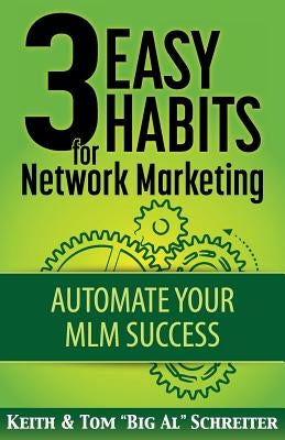 3 Easy Habits For Network Marketing: Automate Your MLM Success by Schreiter, Keith