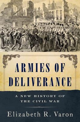 Armies of Deliverance: A New History of the Civil War by Varon, Elizabeth R.