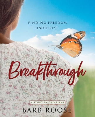 Breakthrough - Women's Bible Study Participant Workbook: Finding Freedom in Christ by Roose, Barb