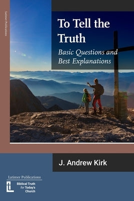 To Tell the Truth: Basic Questions and Best Explanations by Kirk, J. Andrew