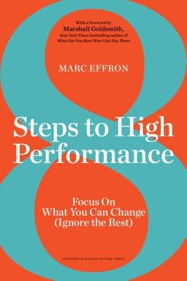 8 Steps to High Performance: Focus on What You Can Change (Ignore the Rest) by Effron, Marc