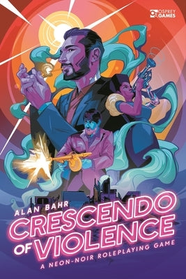 Crescendo of Violence: A Neon-Noir Roleplaying Game by Bahr, Alan