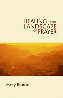 Healing in the Landscape of Prayer by Brooke, Avery