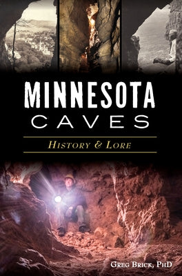 Minnesota Caves: History & Lore by Phd, Greg Brick