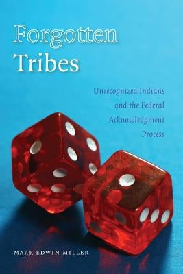 Forgotten Tribes: Unrecognized Indians and the Federal Acknowledgment Process by Miller, Mark Edwin