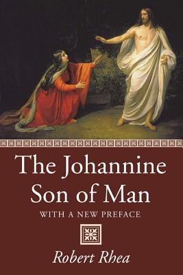 The Johannine Son of Man by Rhea, Robert