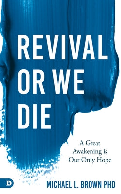 Revival or We Die: A Great Awakening Is Our Only Hope by Brown, Michael L.
