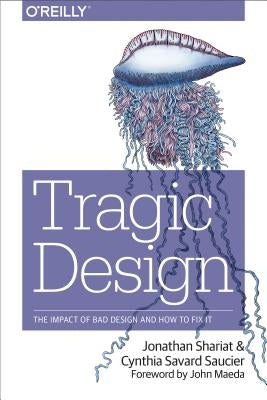 Tragic Design: The Impact of Bad Product Design and How to Fix It by Shariat, Jonathan
