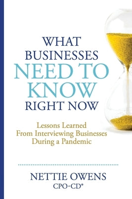 What Businesses Need To Know Right Now: Lessons Learned From Interviewing Businesses During a Pandemic by Owens, Nettie