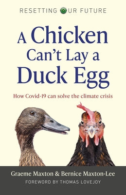 A Chicken Can't Lay a Duck Egg: How Covid-19 Can Solve the Climate Crisis by Maxton, Graeme