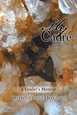 My Cadre: A Healer's Memoir by Helgeson, Kristin Hegge