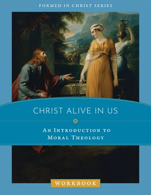 Christ Alive in Us: An Introduction to Moral Theology Workbook by Meinert, John