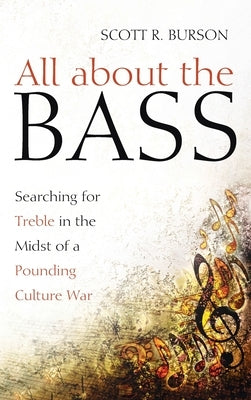 All about the Bass: Searching for Treble in the Midst of a Pounding Culture War by Burson, Scott R.