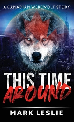 This Time Around: A Canadian Werewolf in New York Story by Leslie, Mark