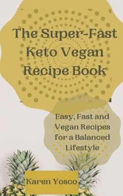 The Super-Fast Keto Vegan Recipe Book: Easy, Fast and Vegan Recipes for a Balanced Lifestyle by Yosco, Karen