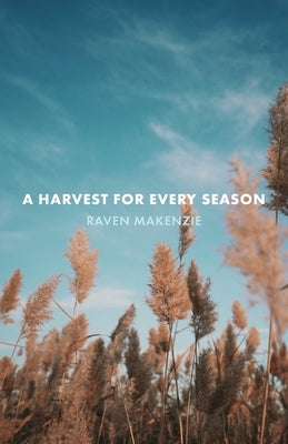 A Harvest for Every Season by Makenzie, Raven