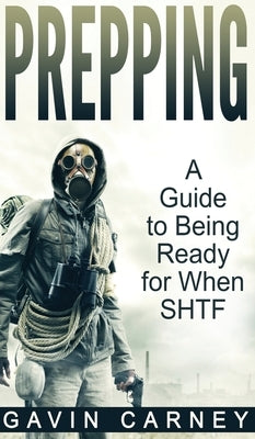 Prepping: A Guide to Being Ready for When SHTF by Carney, Gavin