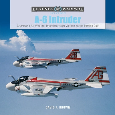 A-6 Intruder: Grumman's All-Weather Interdictor from Vietnam to the Persian Gulf by Brown, David F.