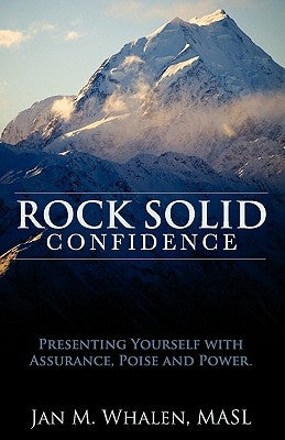 Rock Solid Confidence: Presenting Yourself with Assurance, Poise and Power by Whalen, Jan M.