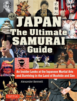 Japan the Ultimate Samurai Guide: An Insider Looks at the Japanese Martial Arts and Surviving in the Land of Bushido and Zen by Bennett, Alexander