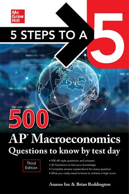 5 Steps to a 5: 500 AP Macroeconomics Questions to Know by Test Day, Third Edition by Inc, Anaxos