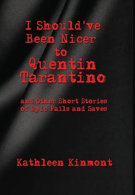 I Should've Been Nicer to Quentin Tarantino - and Other Short Stories of Epic Fails and Saves by Kinmont, Kathleen