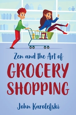 Zen and the Art of Grocery Shopping by Karolefski, John