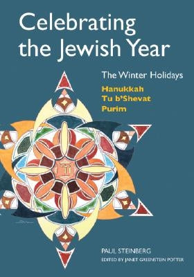 Celebrating the Jewish Year: The Winter Holidays: Hanukkah, Tu B'Shevat, Purim by Steinberg, Paul