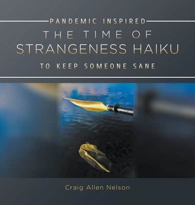 The Time of Strangeness Haiku - Pandemic Inspired to Keep Someone Sane by Nelson, Craig Allen