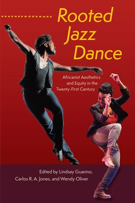 Rooted Jazz Dance: Africanist Aesthetics and Equity in the Twenty-First Century by Guarino, Lindsay