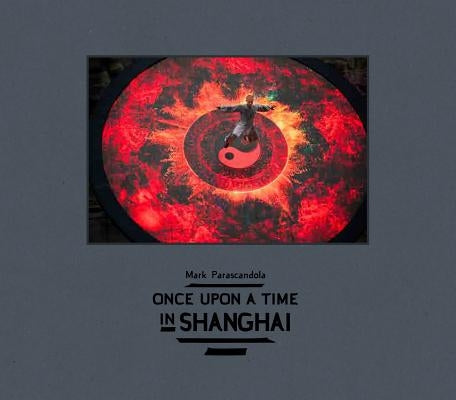 Once Upon a Time in Shanghai by Parascandola, Mark