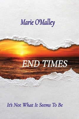 End Times: It's Not What It Seems To Be by O'Malley, Marie