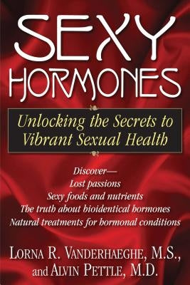Sexy Hormones: Unlocking the Secrets to Vibrant Sexual Health by Vanderhaeghe, Lorna R.