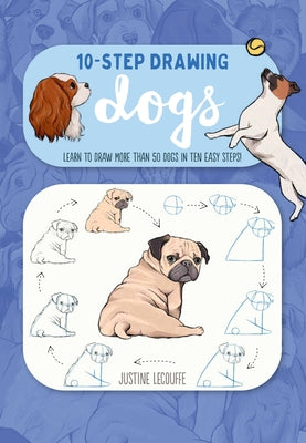 Ten-Step Drawing: Dogs: Learn to Draw More Than 50 Dogs in Ten Easy Steps! by Lecouffe, Justine