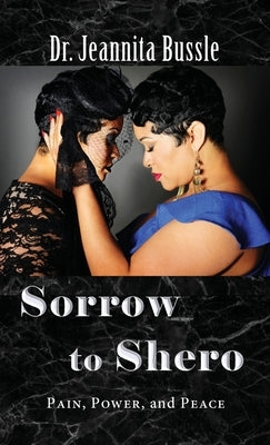 Sorrow to Shero: Pain, Power, and Peace by Bussle, Jeannita