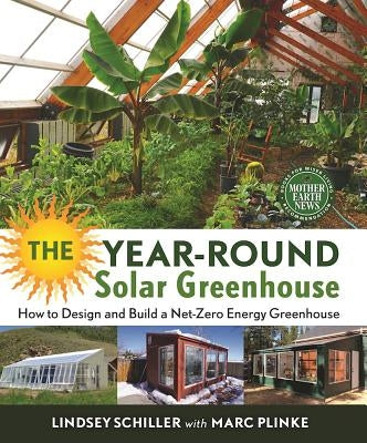 The Year-Round Solar Greenhouse: How to Design and Build a Net-Zero Energy Greenhouse by Schiller, Lindsey