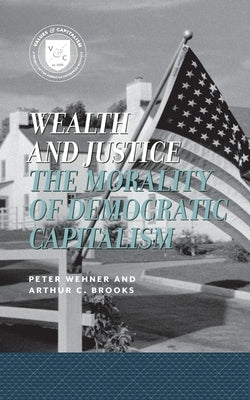 Wealth & Justice: The Morality of Democratic Capitalism by Wehner, Peter