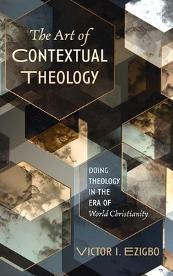 The Art of Contextual Theology by Ezigbo, Victor I.