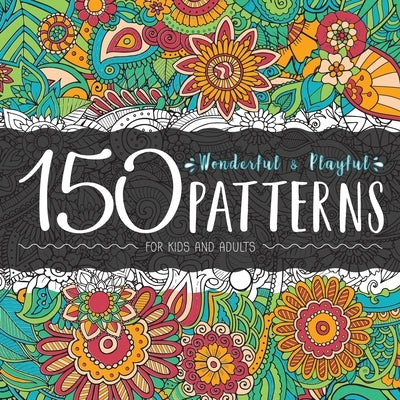 150 Wonderful and Playful Patterns: A Huge Relaxing Book For for Teens and Adults by Crown, Ariadna