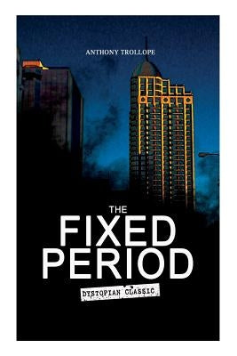 THE FIXED PERIOD (Dystopian Classic) by Trollope, Anthony