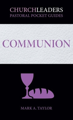 ChurchLeaders Pastoral Pocket Guides: Communion by Taylor, Mark a.