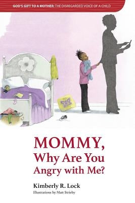 God's Gift to a Mother: THE DISREGARDED VOICE OF A CHILD: Mommy, Why are You Angry with Me? by Lock, Kimberly